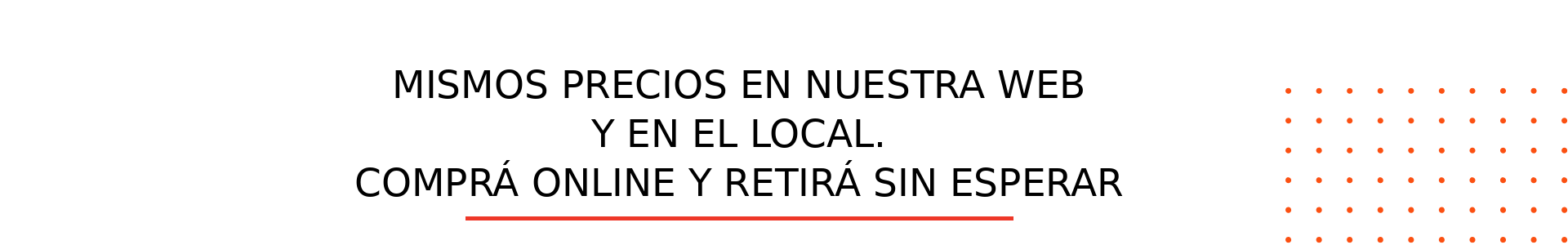 Mismos precios en nuestra web y en el local. Comprá online y retirá sin esperar.